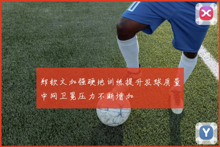 郑钦文加强硬地训练提升发球质量中网卫冕压力不断增加